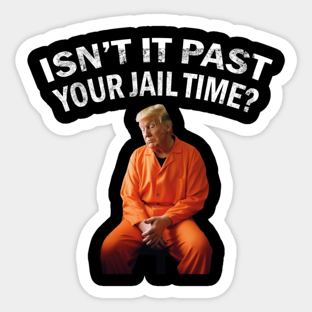 Isn’t It Past Your Jail Time trump Sticker by l designs